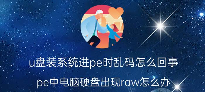 u盘装系统进pe时乱码怎么回事 pe中电脑硬盘出现raw怎么办？